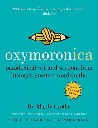 OXYMORONICA: Paradoxical Wit and Wisdom from History's Greatest Wordsmiths