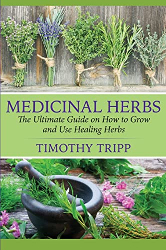 Medicinal Herbs: The Ultimate Guide on How to Grow and Use Healing Herbs