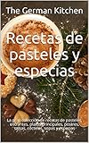  Recetas de pasteles y especias: La gran colección de recetas de pasteles, entrantes, platos principales, postres, salsas, cócteles, sopas y especias