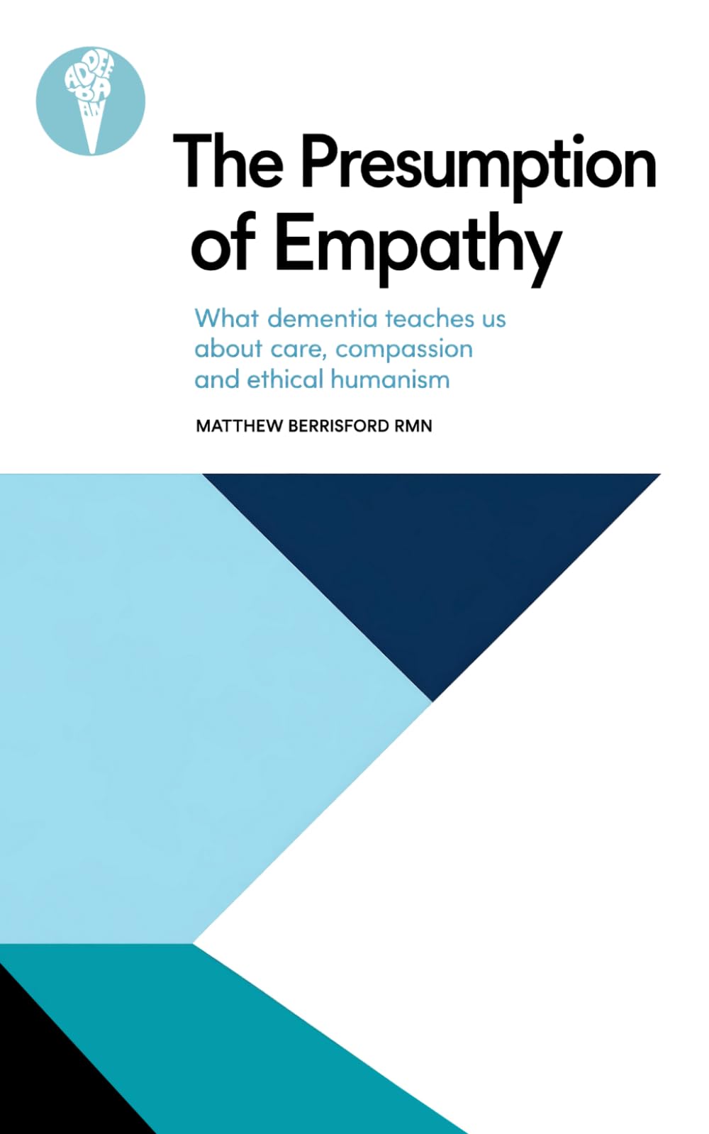 The Presumption of Empathy: What dementia teaches us about care, compassion and ethical humanism (Dementia and the Care Environment)