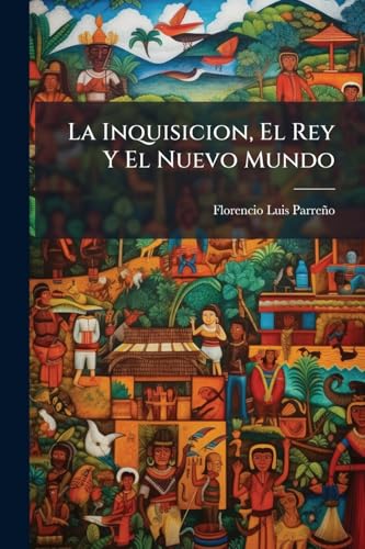 La Inquisicion, El Rey Y El Nuevo Mundo: Novela Histórica... (Spanish Edition)