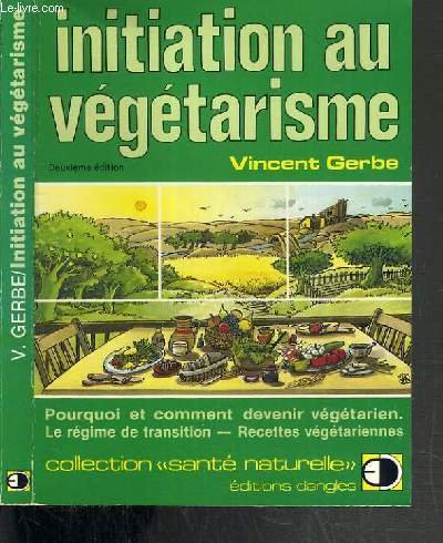 Télécharger INITIATION AU VEGETARISME - POURQUOI ET COMMENT DEVENIR VEGETARIEN - LE REGIME DE TRANSITION - RECET PDF