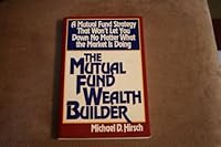 The Mutual Fund Wealth Builder: A Mutual Fund Strategy That Won't Let You Down No Matter What the Market Is Doing 0887304826 Book Cover