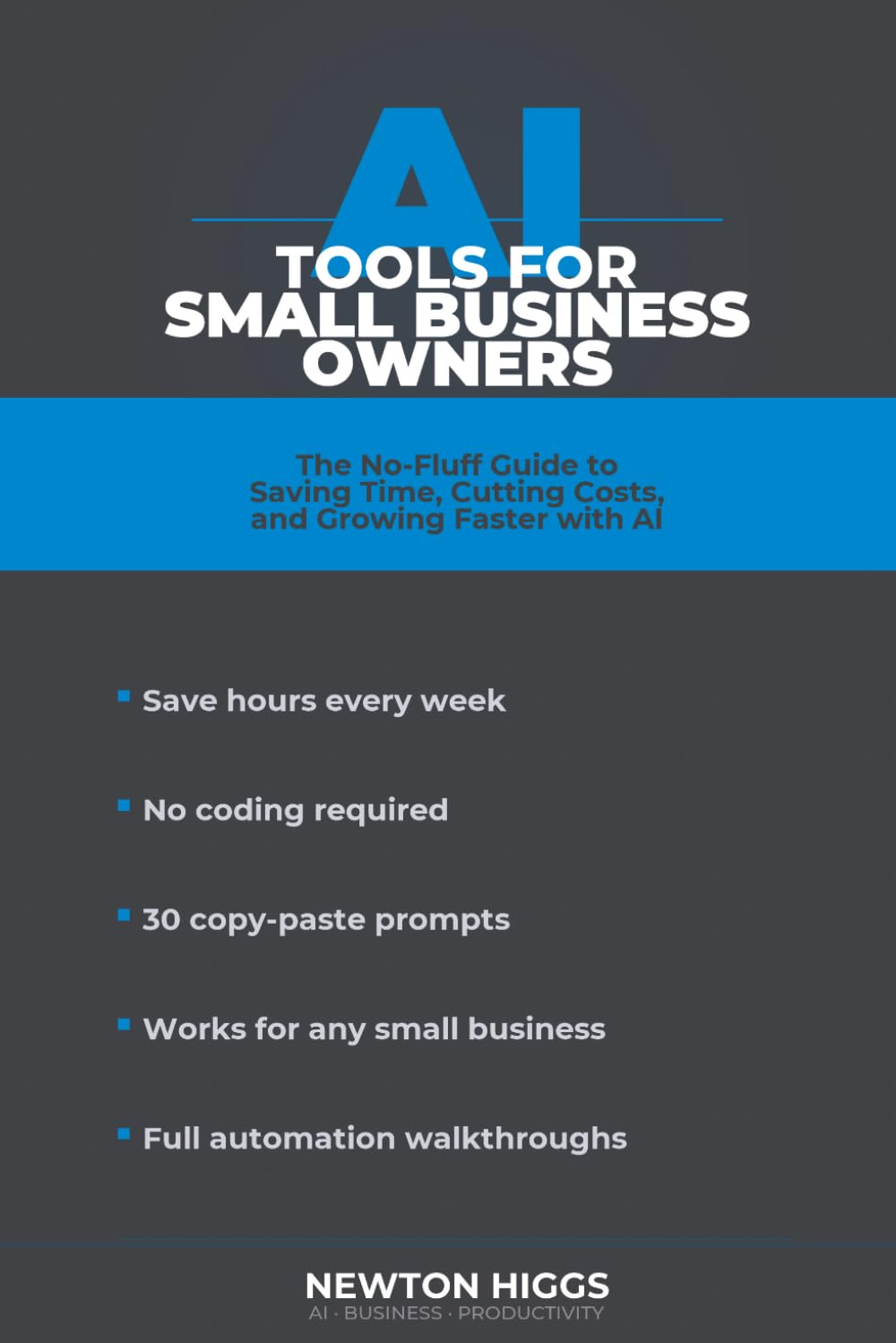 AI Tools for Small Business Owners: The No-Fluff Guide to Saving Time, Cutting Costs, and Growing Faster with Artificial Intelligence