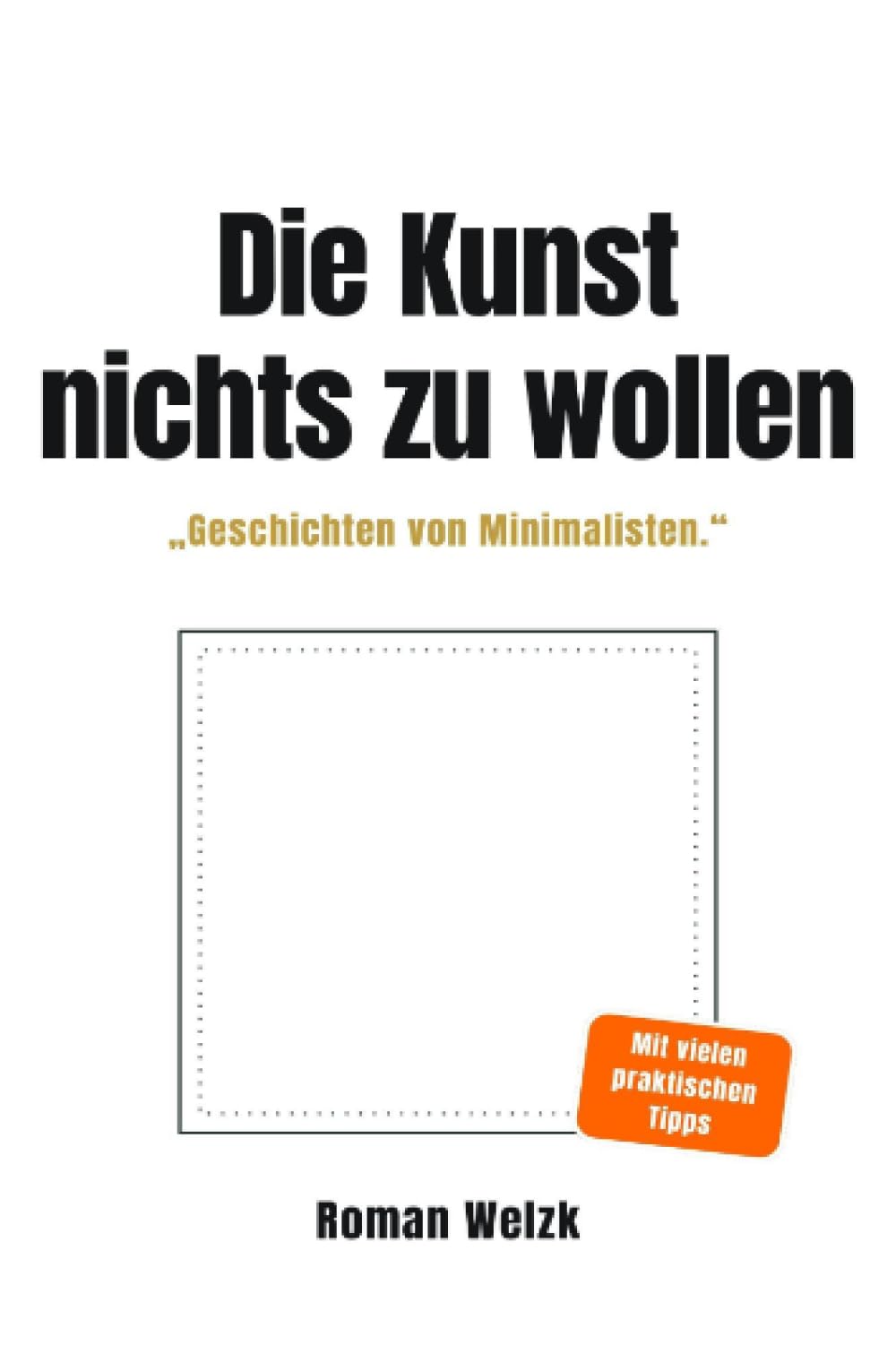 Die Kunst, nichts zu wollen: Wahre Geschichten von Minimalisten – über Leichtigkeit, Identität und die Freiheit eines einfachen Lebens