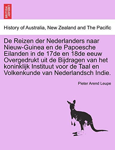 de Reizen Der Nederlanders Naar Nieuw-Guinea En de Papoesche Eilanden in de 17de En 18de Eeuw Overgedrukt Uit de Bijdragen Van Het Koninklijk ... Indie. (Dutch and English Edition)