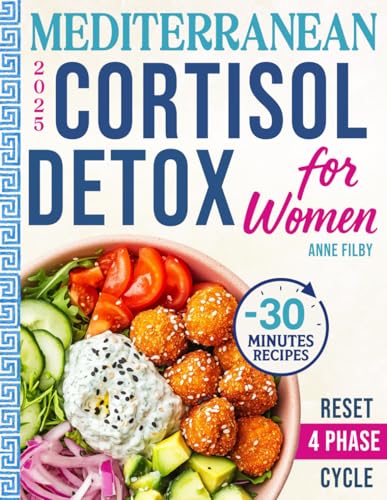 Mediterranean Cortisol Detox Diet for Women: Lower Your Cortisol, Sleep Deeper, and Lose Stubborn Belly Fat Naturally with Under-30-Minute, Science-Backed Recipes & a 28-Day Reset Plan Done for You