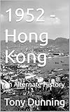 1952 - Hong Kong: An Alternate History (Alternate Second World War Book 20)