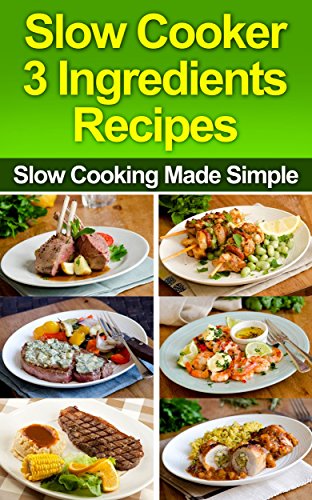 Slow Cooker: 3-Ingredient Recipes Slow Cooking Made Simple(Slow Cooker,Slow Cooker Cookbook,Slow Cooker Recipes,Slow Cooking,Slow Cooker Meals,Slow Cooker Desserts,Slow Cooker Chicken Recipes)