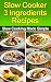 Slow Cooker: 3-Ingredient Recipes Slow Cooking Made Simple(Slow Cooker,Slow Cooker Cookbook,Slow Cooker Recipes,Slow Cooking,Slow Cooker Meals,Slow Cooker Desserts,Slow Cooker Chicken Recipes)