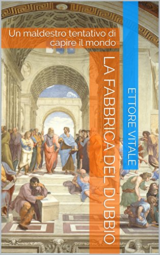 La fabbrica del dubbio: Un maldestro tentativo di capire il mondo di [Ettore Vitale]