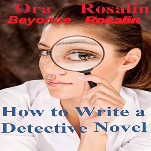 How to Write a Detective Novel (Audible Audio Edition) Ora Rosalin, Beyonce Rosalin
