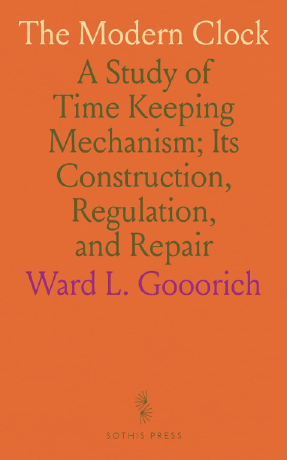 The Modern Clock: A Study of Time Keeping Mechanism; Its Construction, Regulation, and Repair