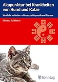 Akupunktur bei Krankheiten von Hund und Katze: Westliche Indikation - chinesische Diagnostik und The