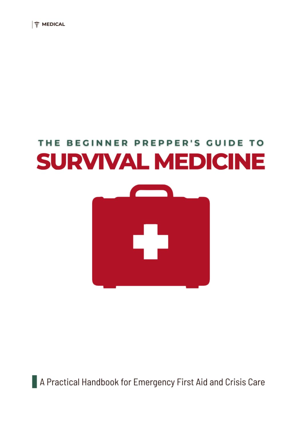 The Beginner Prepper's Guide to Survival Medicine: A Practical Handbook for Emergency First Aid and Crisis Care