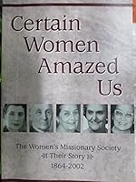 Certain Women Amazed Us: The Women's Missionary Society, Their Story, 1864-2002 0973175303 Book Cover