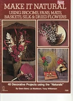 Make it Natural: Using Brooms, Fans, Mats, Baskets, Silk & Dried Flowers (#7325)