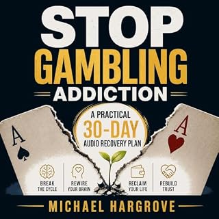 Stop Gambling Addiction: A Practical 30-Day Audio Recovery Plan to Break the Cycle, Rewire Your Brain, and Rebuild Your Life 