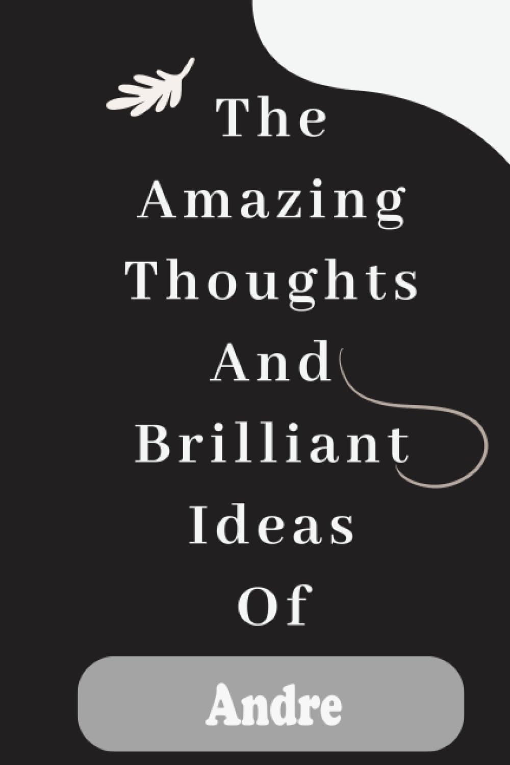 The Amazing Thoughts And Brilliant Ideas Of Andre: Personalized Name Journal for Andre notebook