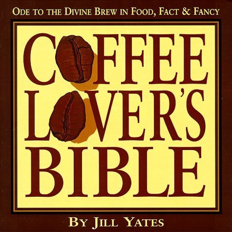 Coffee Lover's Bible: Ode to the Divine Brew in Fact, Food & Fancy