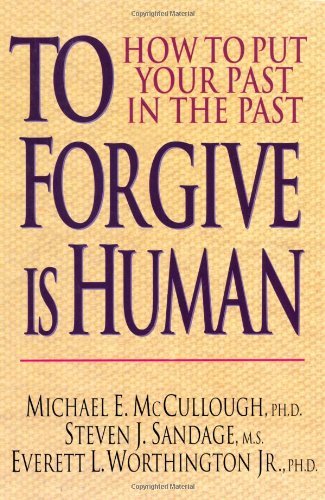 To Forgive Is Human: How to Put Your Past in the Past