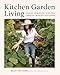 Kitchen Garden Living: Seasonal Growing and Eating from a Beautiful, Bountiful Food Garden