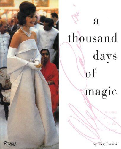 A Thousand Days of Magic: Dressing Jacqueline Kennedy for the White House: Written by Oleg Cassini, 1995 Edition, (Reissue) Publisher: Rizzoli International Publications [Hardcover] Hardcover – 1 Jan. 1995