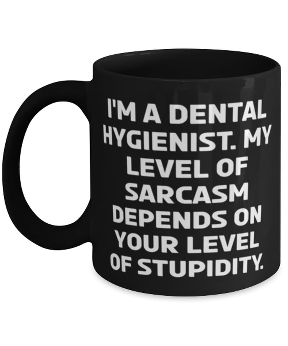 Unique Dental hygienist Gifts, I'm a Dental Hygienist. My Level of, Cute Birthday 11oz 15oz Mug For Friends, Cup From Boss