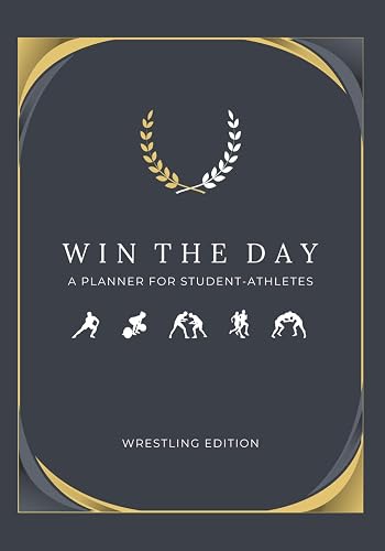 Win the Day: Wrestling Edition of an 18-Week Planner for Student-Athletes to Develop Winning Habits and Build Mental Strength