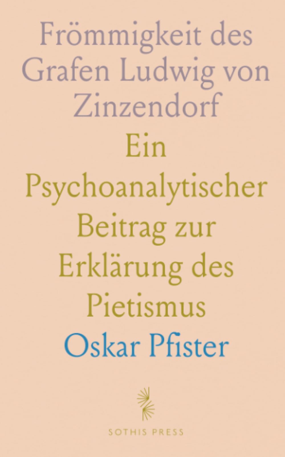 Frömmigkeit des Grafen Ludwig von Zinzendorf: Ein Psychoanalytischer Beitrag zur Erklärung des Pietismus
