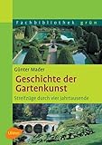 Geschichte der Gartenkunst: Streifzüge durch vier Jahrtausende (Fachbibliothek Grün)