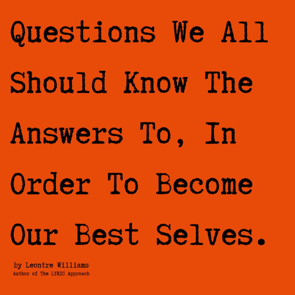 Questions We All Should Know The Answers To, In Order To Become Our Best Selves.
