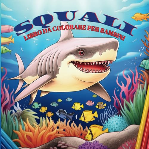 Squali LIbro Da Colorare: Per Bambini 3-8 Anni Tanti Disegni Diversi Da Colorare 8x8 pollici