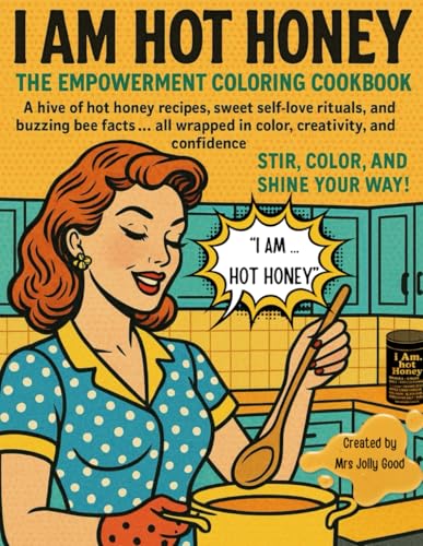 I AM Hot Honey: The Empowerment Coloring Cookbook - A Hive of Hot Honey Recipes, Self-Love Rituals,...