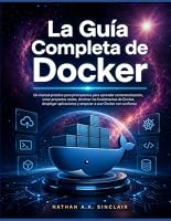 La Guía Completa de Docker: Un manual práctico para principiantes para aprender contenetorización, crear proyectos reales, dominar los fundamentos de ... a usar Docker con confianza (Spanish Edition) B0HDLR82TS Book Cover