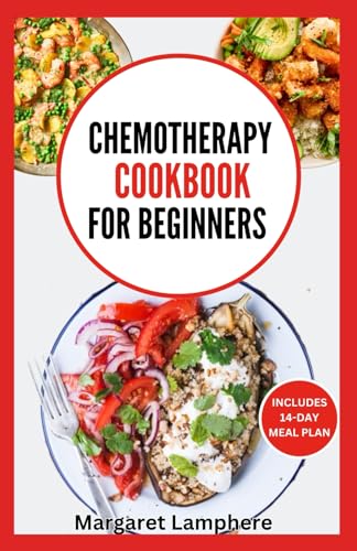 Chemotherapy Cookbook for Beginners: Simple Quick Nutritious Whole Food Diet Recipes to Eat During a