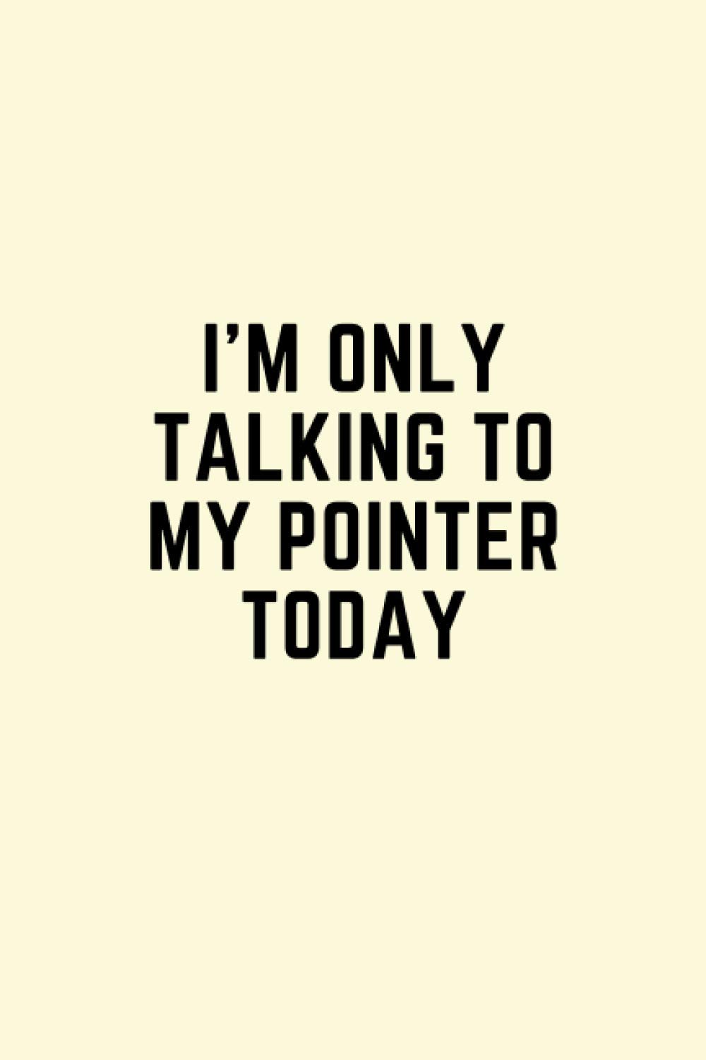I'm only talking to my pointer today: Novelty english pointer gift for dog lovers & lovers - 120 page blank lined notebook