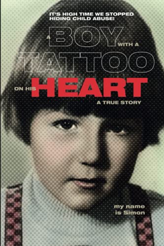 A BOY WITH A TATTOO ON HIS HEART: IT,S TIME WE STOPED HIDING CHILD ABUSE, TRUE STORY