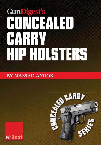 Gun Digest’s Concealed Carry Hip Holsters eShort: Choose the best concealed carry holster for your hip, without slip. (Concealed Carry eShorts)