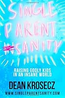 Single Parent Sanity : Encouragement, Answers, and Family Fun 1489544054 Book Cover