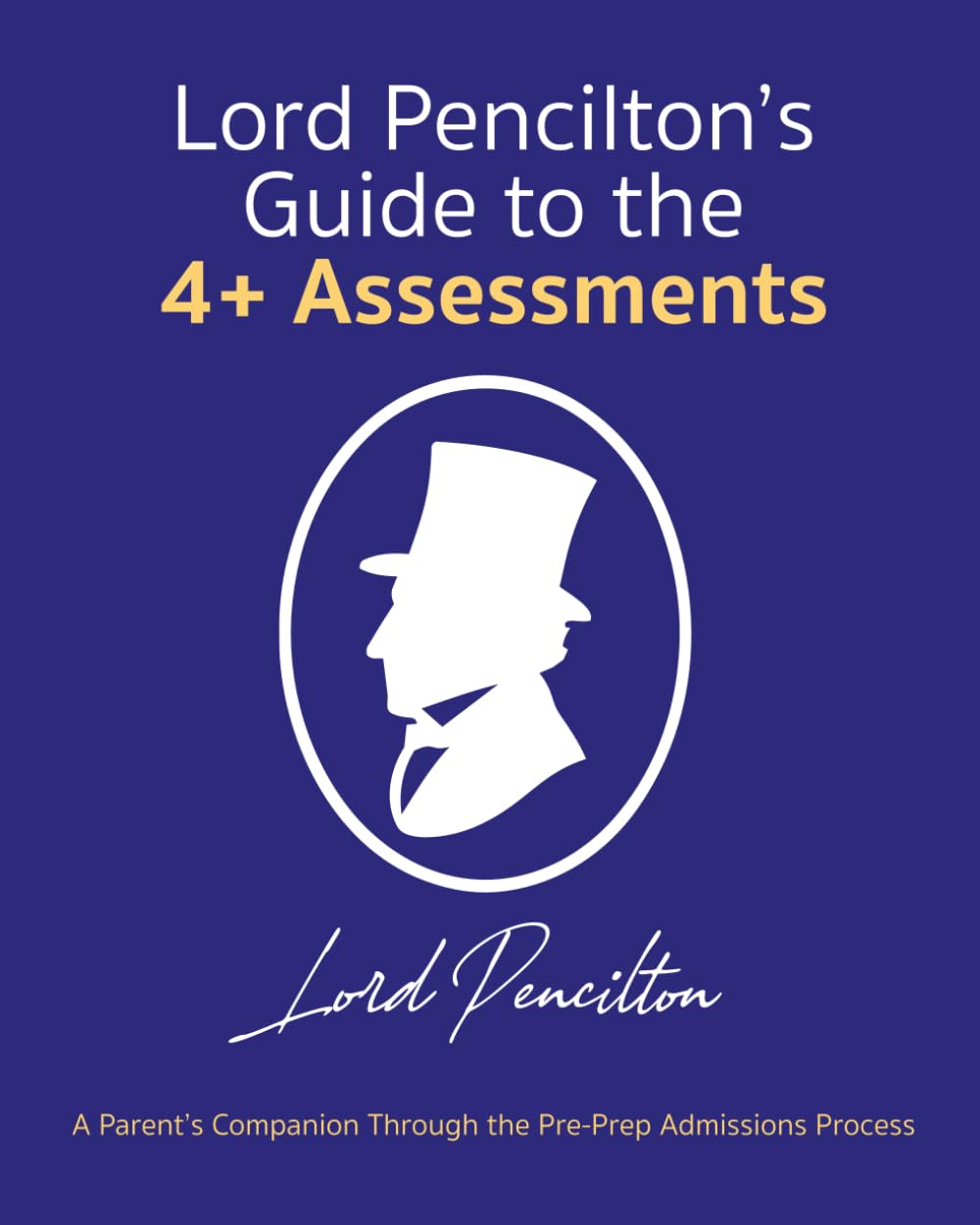 Lord Pencilton's Guide to the 4+ Assessments: A Parent’s Companion Through the Pre-Prep Admissions Process