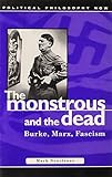 Monstrous and the Dead: Burke, Marx, Fascism (Political Philosophy Now)