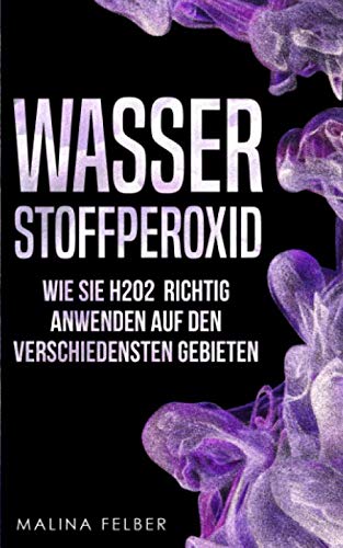 Preisvergleich Produktbild Wasserstoffperoxid: Wie Sie H2O2 richtig anwenden auf den verschiedensten Gebieten