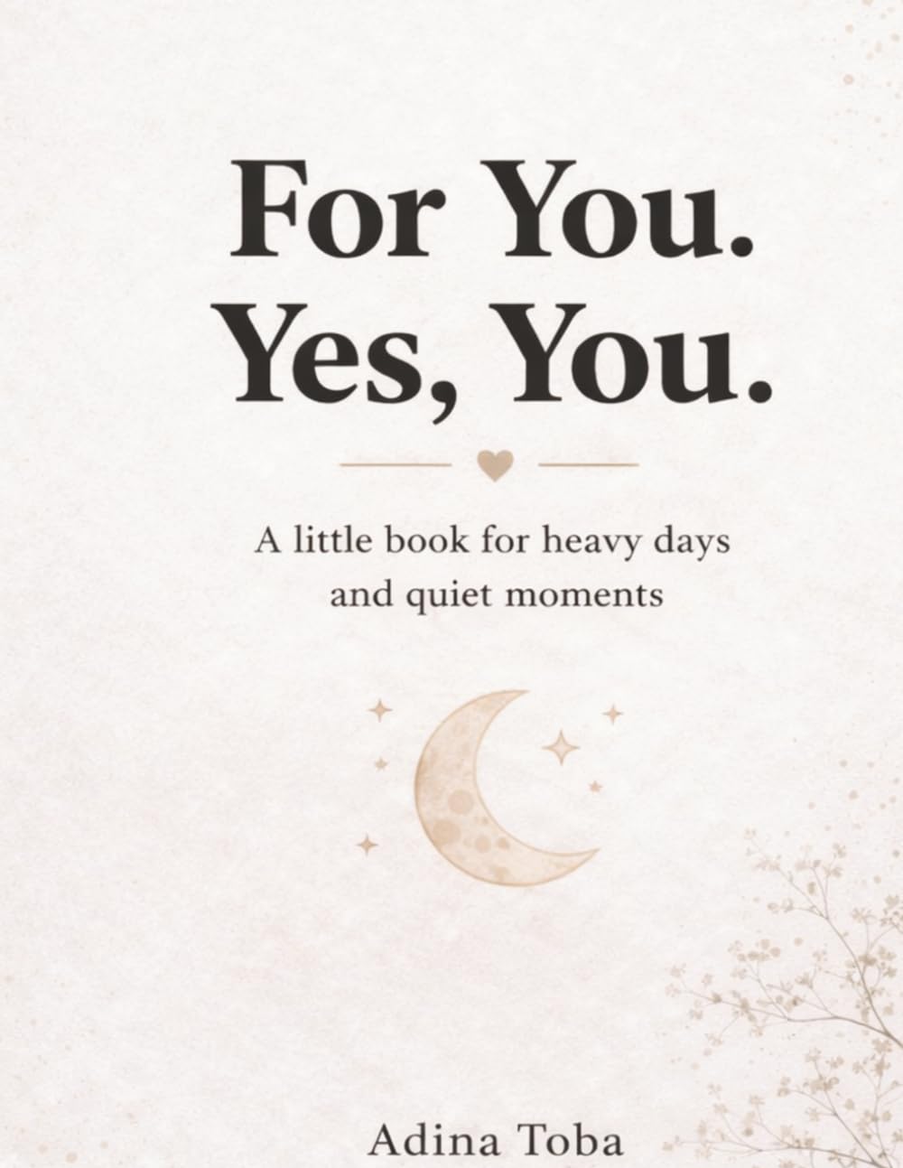 For You. Yes, You.: A Little Book for Heavy Days and Quiet Moments
