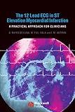 The 12 Lead ECG in ST Elevation Myocardial Infarction: A Practical Approach for Clinicians