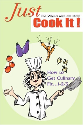 Just Cook It!: How to Get Culinary Fit...1-2-3