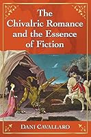 The Chivalric Romance and the Essence of Fiction 0786499834 Book Cover