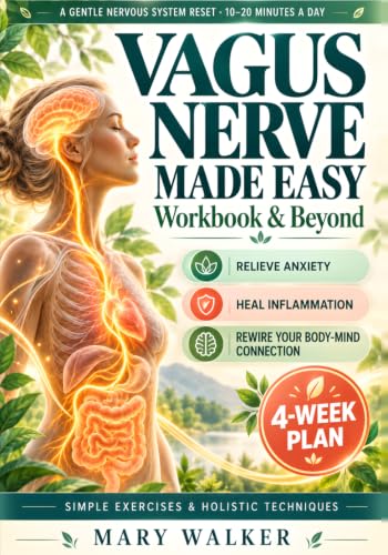 Vagus Nerve Made Easy: Workbook &amp; Beyond | 4-Week Plan to Relieve Anxiety, Heal Inflammation, and Rewire Your Body–Mind Connection with Simple Exercises and Holistic Techniques. Designed for Real Life