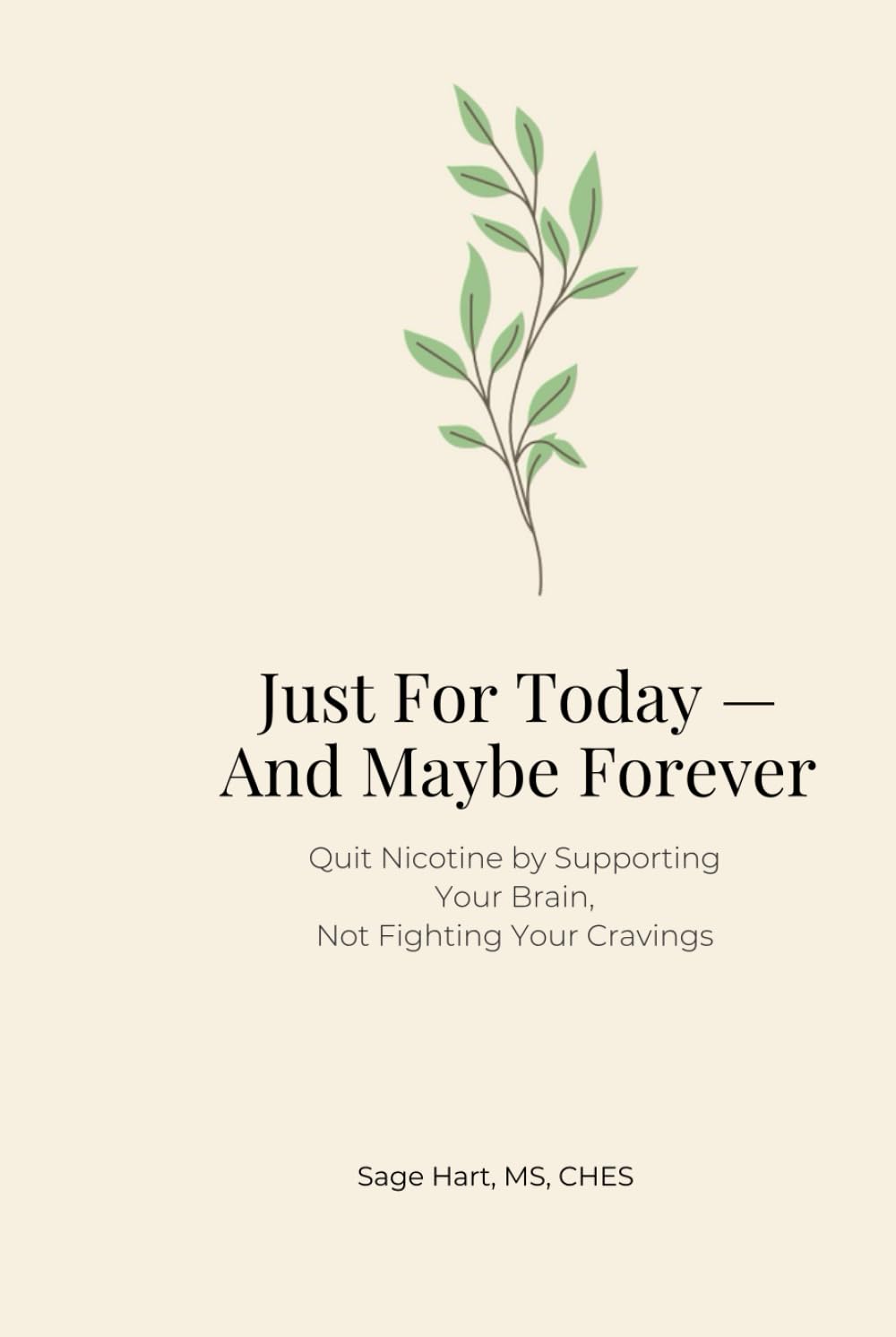 Just For Today - And Maybe Forever This Time: Quit Nicotine by Supporting Your Brain, Not Fighting Your Cravings