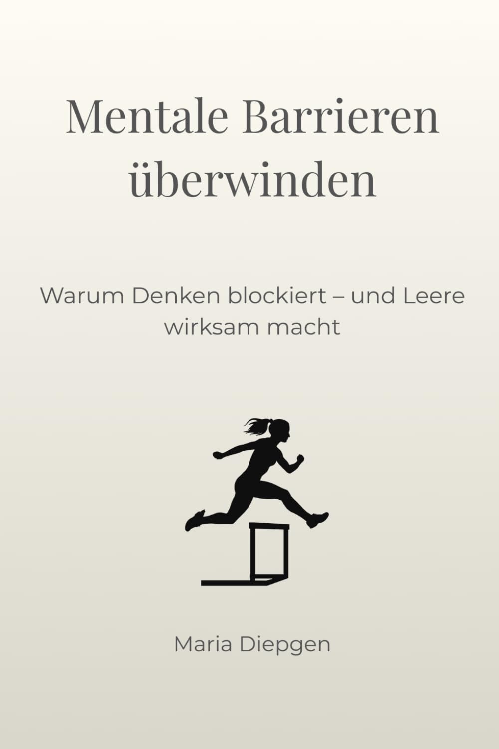 Mentale Barrieren überwinden: Warum Denken blockiert – und Leere wirksam macht (Die Kunst der Transformation)